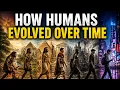 How Humans Evolved Over Time