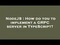 NodeJS How do you to implement a GRPC server in TypeScript