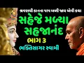 Lagu Saheje Malya Sahjanand By Bhaktisagar Swami Part 3 | Baps Katha | New Swaminarayan Pravachan