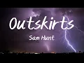 Outskirts - Sam Hunt (Lyrics)