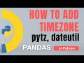 Pandas Part 69 Time How to add a time zone using pytz and dateutil in Python Tutorial
