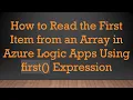 How to Read the First Item from an Array in Azure Logic Apps Using first Expression