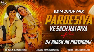 pardesiya ye sach hai piya edm drop mix dj akash ak prayagraj dj sarzen production