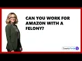 Can You Work For Amazon With A Felony