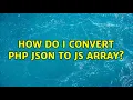 How do I convert PHP JSON to JS array 3 Solutions