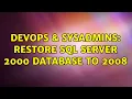 DevOps SysAdmins Restore sql server 2000 database to 2008