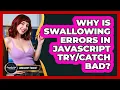 Why Is Swallowing Errors In JavaScript Bad - JavaScript Toolkit