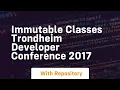 Immutable classes trondheim developer conference 2017