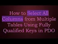 How to Select All Columns from Multiple Tables Using Fully Qualified Keys in PDO