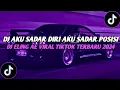 Download Lagu DJ AKU SADAR DIRI AKU SADAR POSISI || DJ ELING AE VIRAL TIKTOK TERBARU 2024
