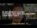 90 Day Fiance s Juliana Custodio Ben Obscura welcomed their first child