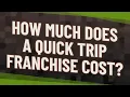 How much does a quick trip franchise cost
