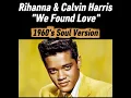 Rihanna \u0026 Calvin Harris – We Found Love (1960s Soul Version)