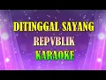 Download Lagu DITINGGAL SAYANG - REPVBLIK (KARAOKE VERSION)