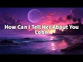 Download Lagu How Can I Tell Her About You -  Lobo (lyrics)