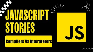 JavaScript Stories Compiler vs Interpreters