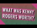 What was Kenny Rogers worth