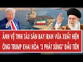 Lagu Ảnh vệ tinh tàu sân bay Iran vừa xuất hiện; ông Trump khai hỏa “3 phát súng” đầu tiên
