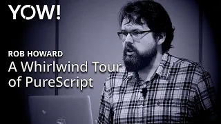 A Whirlwind Tour of PureScript Rob Howard YOW 2016