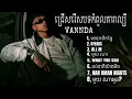 Download Lagu បទចម្រៀង​ល្បី​របស់​ លោក​ VANNDA