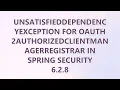 UnsatisfiedDependencyException for OAuth2AuthorizedClientManagerRegistrar in Spring Security 6 2 8