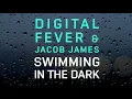 Digital Fever & Jacob James - Swimming in the Dark (Official Audio)