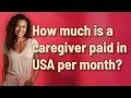 How much is a caregiver paid in USA per month