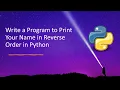Write a Program to Print Your Name in Reverse Order in Python