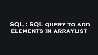 SQL SQL query to add elements in arraylist