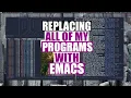 I m Replacing All Of My Programs With Emacs