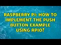 Raspberry Pi How to implement the push button example using rpio