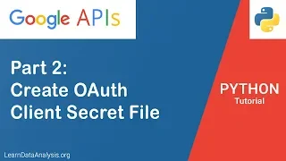 Working With Google API in Python Part 2 Create Client Secret JSON file and Set Up OAuth Account