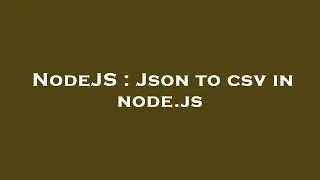 NodeJS Json to csv in node js
