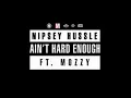 Nipsey Hussle - Ain't Hard Enough ft. Mozzy