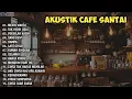 Lagu Lagu Cafe Populer 2024 - Akustik Cafe Santai 2024 Full Album - Akustik Lagu Indonesia 2024