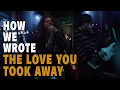 Lagu Villain of the Story - THE LOVE YOU TOOK AWAY | Production Break-Down (How We Wrote It)