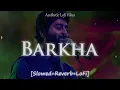 Barkha | Slowed+Reverb+LoFi | Arijit Singh | Aaja re aa barkha re meethe tu kar din khare