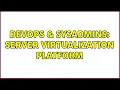 DevOps SysAdmins Server Virtualization Platform 2 Solutions