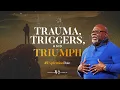 Trauma Triggers and Triumph - Bishop T D Jakes