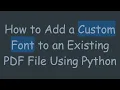 How to Add a Custom Font to an Existing PDF File Using Python