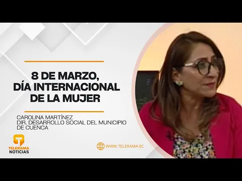  Día Internacional de la Mujer- Carolina Martínez, Dir. Desarrollo social Municipio Cuenca 