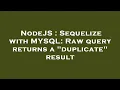 NodeJS Sequelize with MYSQL Raw query returns a duplicate result