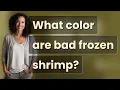 What color are bad frozen shrimp