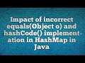 Impact of incorrect equals Object o and hashCode implementation in HashMap in Java