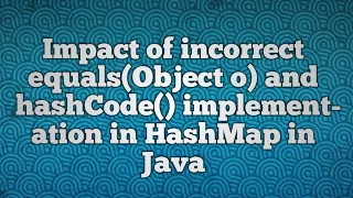 Impact of incorrect equals Object o and hashCode implementation in HashMap in Java