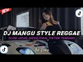 Lagu DJ MANGU STYLE REGGAE || VIRAL TIKTOK TERBARU 2025