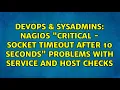 Nagios CRITICAL - Socket timeout after 10 seconds problems with service and host Checks
