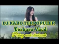 Download Lagu DJ KARO POPULER TERBARU VIRAL PALING ENAK DINIKMATI #lagukaro 
