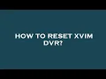 How to reset xvim dvr