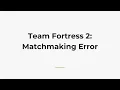 Team Fortress 2 Matchmaking Error